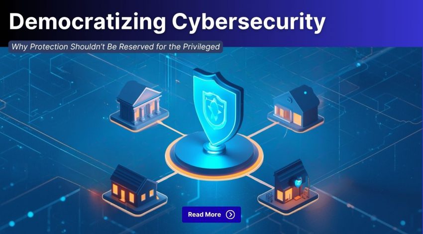 Democratizing Cybersecurity: Why Protection Shouldn’t Be Reserved for the Privileged
